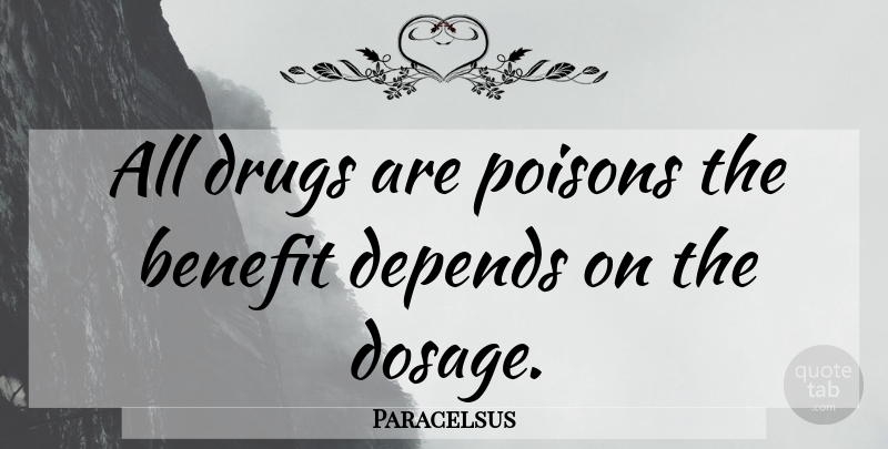 Paracelsus Quote About Drug, Benefits, Poison: All Drugs Are Poisons The...