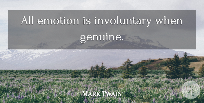 Mark Twain Quote About Emotion, Genuine, Involuntary: All Emotion Is Involuntary When...