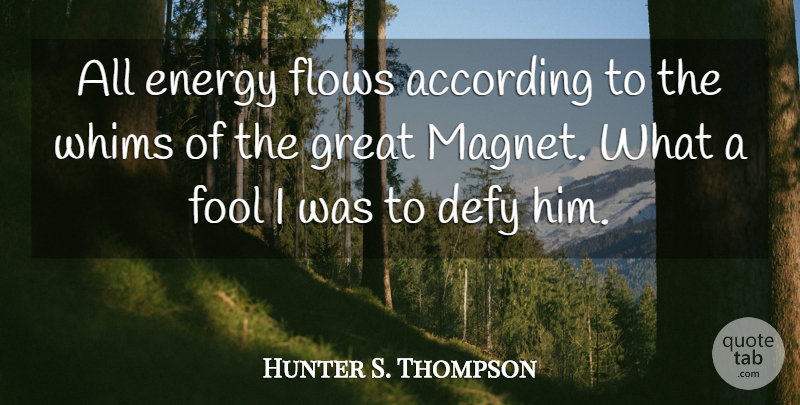 Hunter S. Thompson Quote About Fear And Loathing, Energy Flow, Fool: All Energy Flows According To...