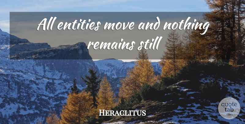 Heraclitus Quote About Moving, Entity, Remains: All Entities Move And Nothing...