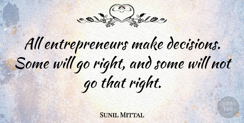 Sunil Mittal Quote About undefined: All Entrepreneurs Make Decisions Some...