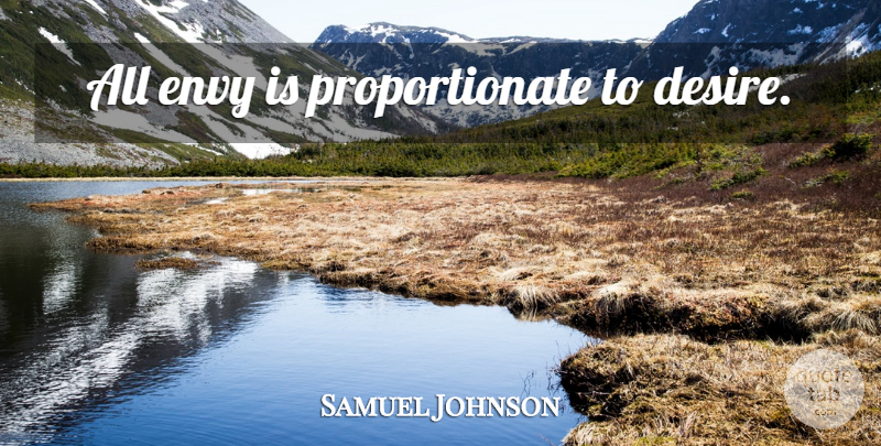 Samuel Johnson Quote About Envy, Desire: All Envy Is Proportionate To...