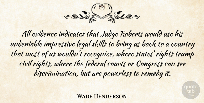 Wade Henderson Quote About Bring, Civil, Congress, Country, Courts: All Evidence Indicates That Judge...