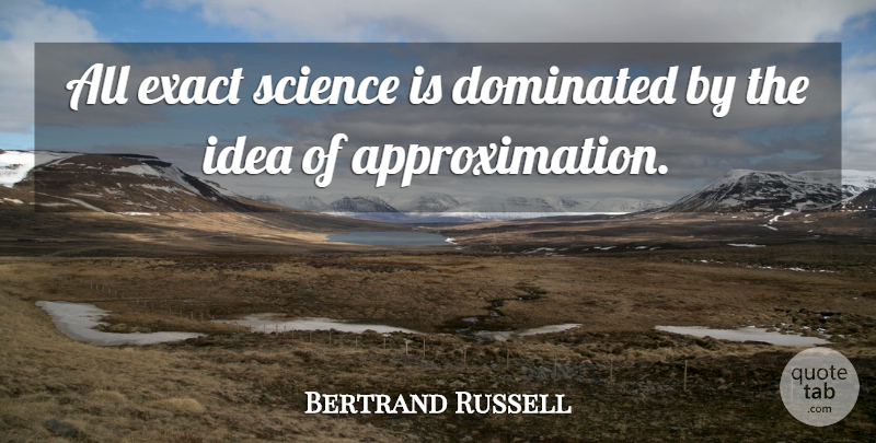 Bertrand Russell Quote About Science, Mathematical Logic, Ideas: All Exact Science Is Dominated...