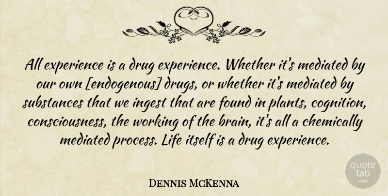 Dennis McKenna Quote About Drug, Brain, Substance: All Experience Is A Drug...