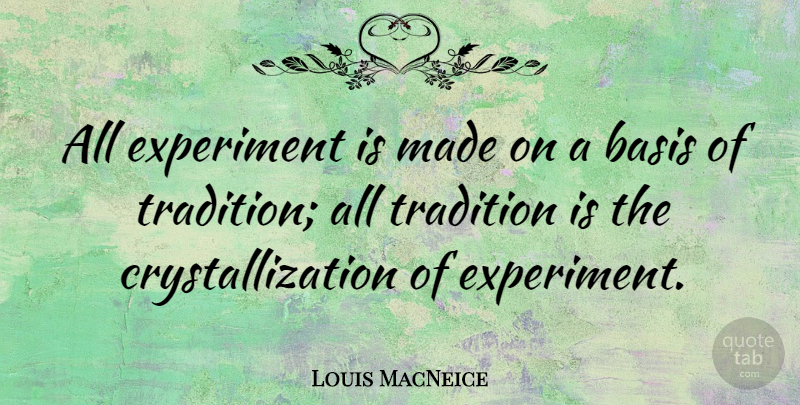 Louis MacNeice Quote About Basis, Experiment, Tradition: All Experiment Is Made On...