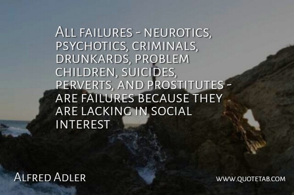 Alfred Adler Quote About Suicide, Children, Failure: All Failures Neurotics Psychotics Criminals...