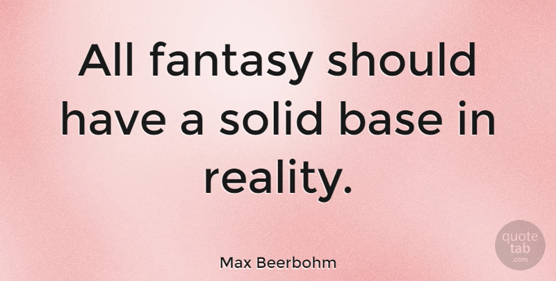 Max Beerbohm Quote About Reality, Should Have, Fantasy: All Fantasy Should Have A...