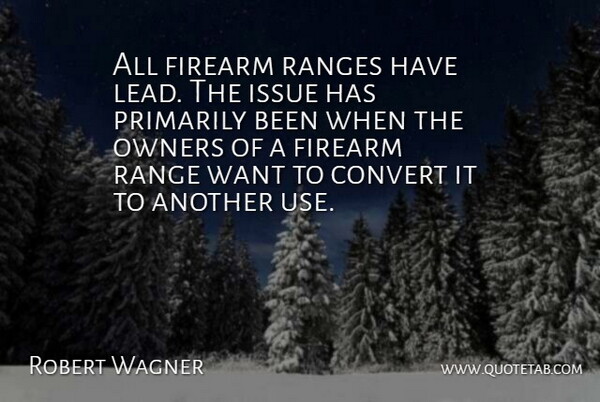 Robert Wagner Quote About Convert, Issue, Owners, Primarily, Range: All Firearm Ranges Have Lead...