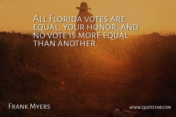 Frank Myers Quote About Equal, Florida, Vote, Votes: All Florida Votes Are Equal...