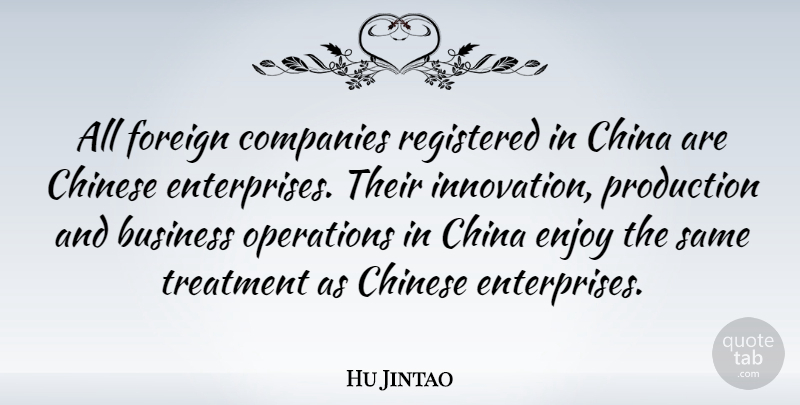 Hu Jintao Quote About Innovation, Chinese, Treatment: All Foreign Companies Registered In...