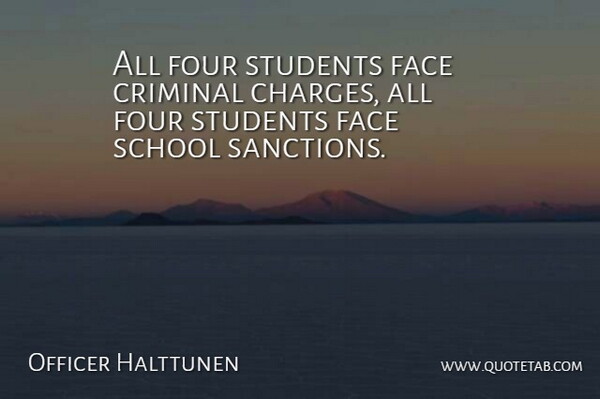 Officer Halttunen Quote About Criminal, Face, Four, School, Students: All Four Students Face Criminal...