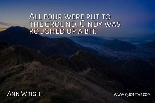 Ann Wright Quote About Cindy, Four: All Four Were Put To...