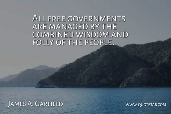 James A. Garfield Quote About Government, Diversity, People: All Free Governments Are Managed...
