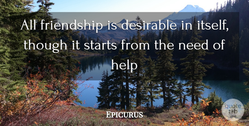 Epicurus Quote About Needs, Helping, Desirable: All Friendship Is Desirable In...