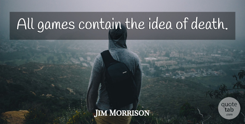 Jim Morrison Quote About Games, Ideas: All Games Contain The Idea...
