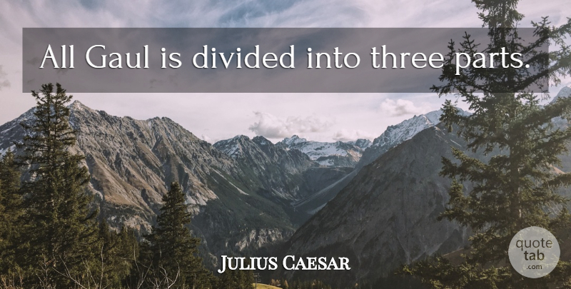 Julius Caesar Quote About Latin, Rome, Three: All Gaul Is Divided Into...