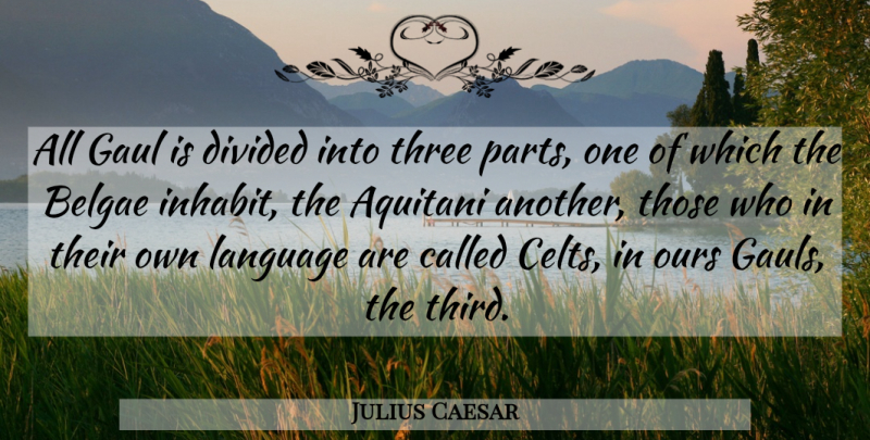 Julius Caesar Quote About Three, Language, Celts: All Gaul Is Divided Into...