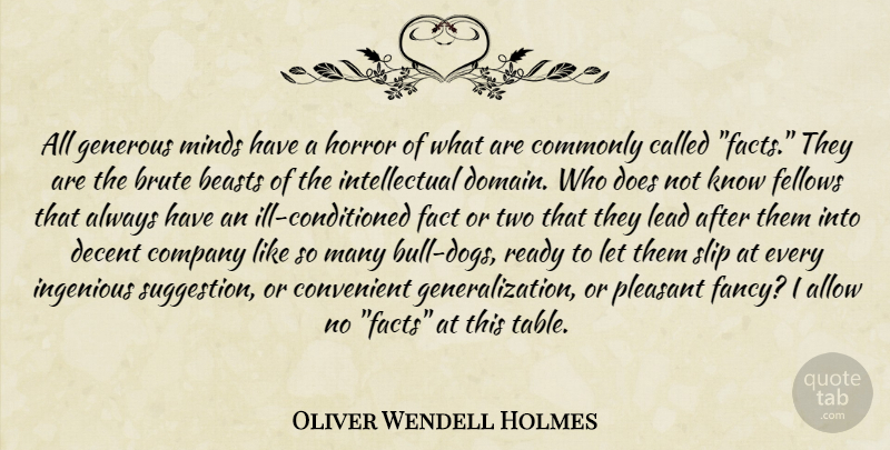 Oliver Wendell Holmes Quote About Allow, Beasts, Brute, Commonly, Company: All Generous Minds Have A...