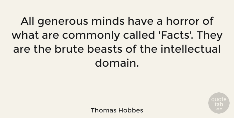 Thomas Hobbes Quote About Mind, Intellectual, Facts: All Generous Minds Have A...