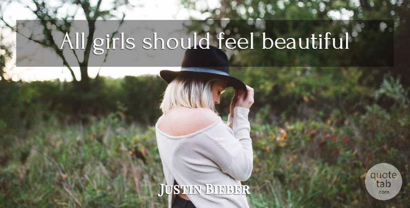 Justin Bieber Quote About Beautiful, Girl, Should: All Girls Should Feel Beautiful...
