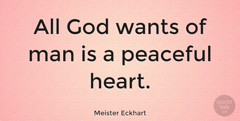 Meister Eckhart Quote About God, Peace, Heart: All God Wants Of Man...