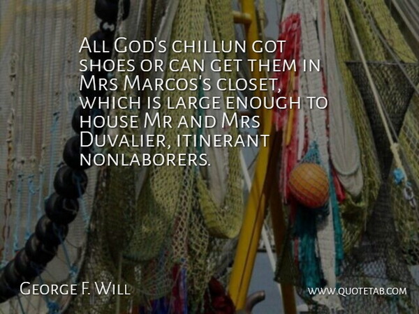 George F. Will Quote About House, Large, Mrs, Shoes: All Gods Chillun Got Shoes...