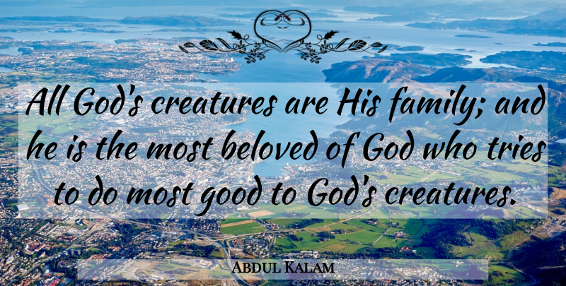 Abdul Kalam Quote About Trying, Beloved, Creatures: All Gods Creatures Are His...