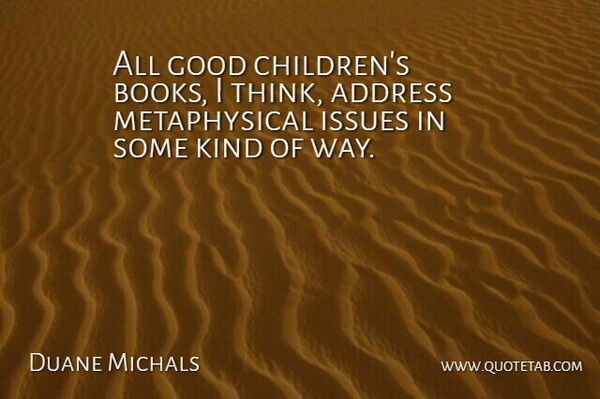 Duane Michals Quote About Address, Good, Issues: All Good Childrens Books I...