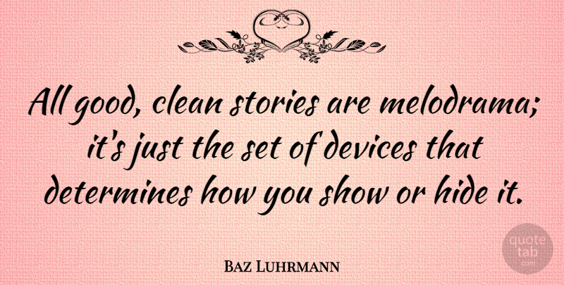Baz Luhrmann Quote About Stories, Clean, Devices: All Good Clean Stories Are...