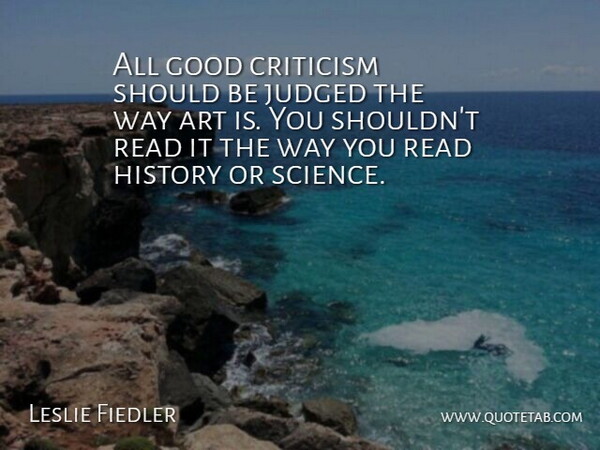 Leslie Fiedler Quote About Art, Criticism, Way: All Good Criticism Should Be...