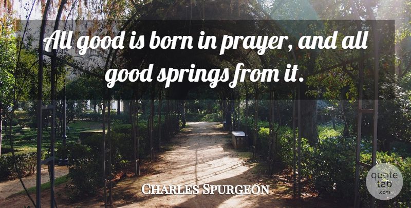 Charles Spurgeon Quote About Prayer, Spring, Born: All Good Is Born In...