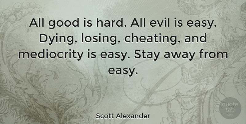 Scott Alexander Quote About American Author, Cheating, Good, Mediocrity, Stay: All Good Is Hard All...