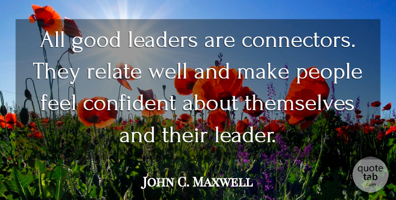 John C. Maxwell Quote About Leadership, People, Good Leader: All Good Leaders Are Connectors...