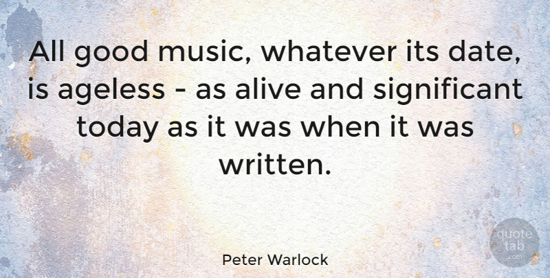 Peter Warlock Quote About Today, Alive, Significant: All Good Music Whatever Its...
