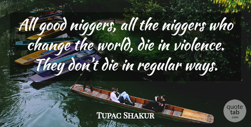 Tupac Shakur Quote About Rapper, Way, Violence: All Good Niggers All The...