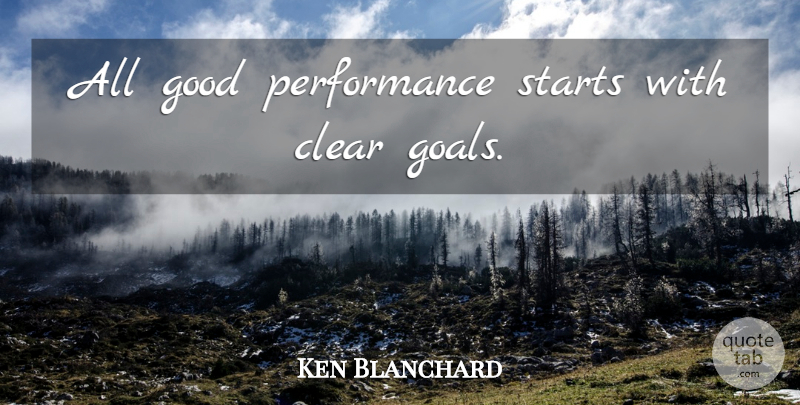 Ken Blanchard Quote About Clear Goals, Goal, Clear: All Good Performance Starts With...