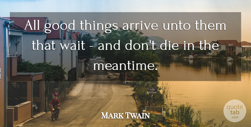Mark Twain Quote About Waiting, Good Things, Dies: All Good Things Arrive Unto...