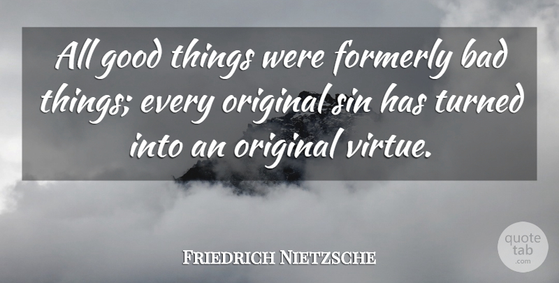 Friedrich Nietzsche Quote About Nihilism, Sin, Virtue: All Good Things Were Formerly...