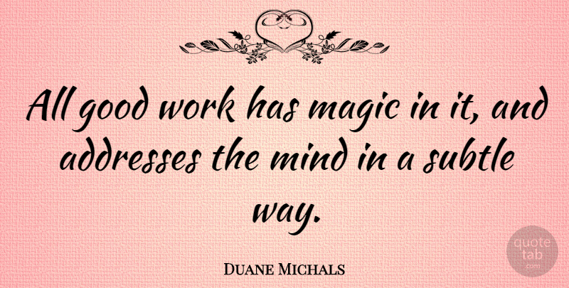 Duane Michals Quote About Mind, Magic, Addresses: All Good Work Has Magic...