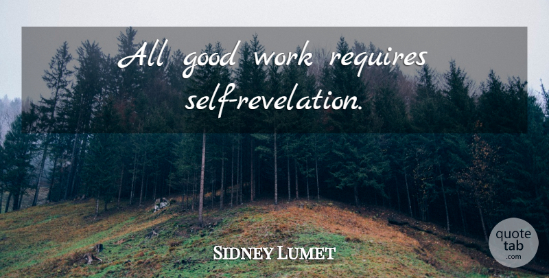 Sidney Lumet Quote About Hard Work, Self, Good Work: All Good Work Requires Self...