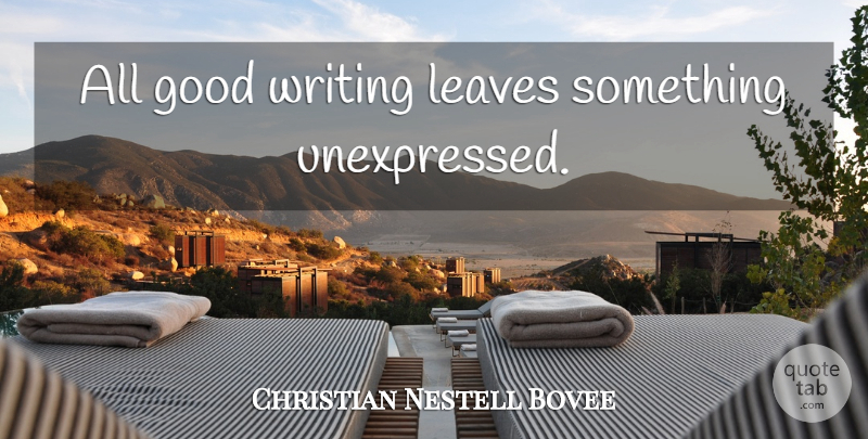 Christian Nestell Bovee Quote About Writing, Good Writing: All Good Writing Leaves Something...