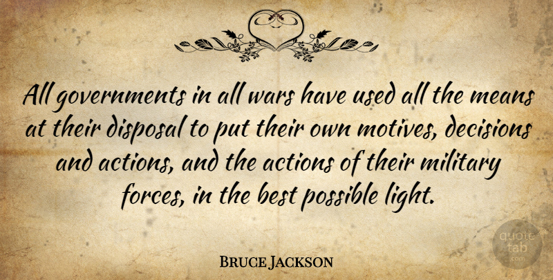 Bruce Jackson Quote About Actions, Best, Disposal, Means, Military: All Governments In All Wars...