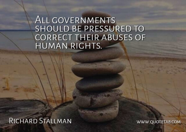 Richard Stallman Quote About Rights, Government, Abuse: All Governments Should Be Pressured...