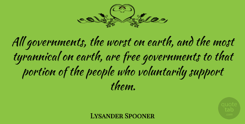 Lysander Spooner Quote About Government, People, Support: All Governments The Worst On...