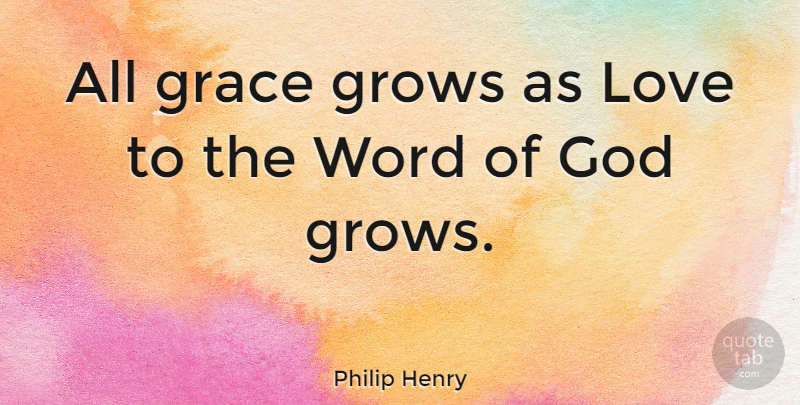 Philip Henry Quote About God, Grows, Love, Word: All Grace Grows As Love...