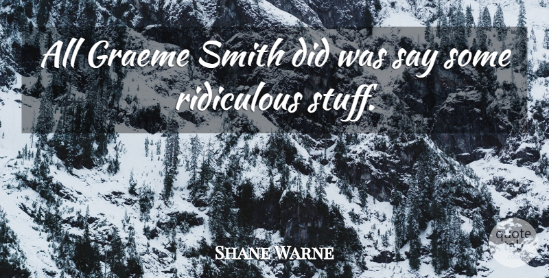 Shane Warne Quote About Ridiculous, Smith: All Graeme Smith Did Was...