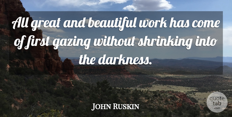 John Ruskin Quote About Beautiful, Darkness, Literature: All Great And Beautiful Work...
