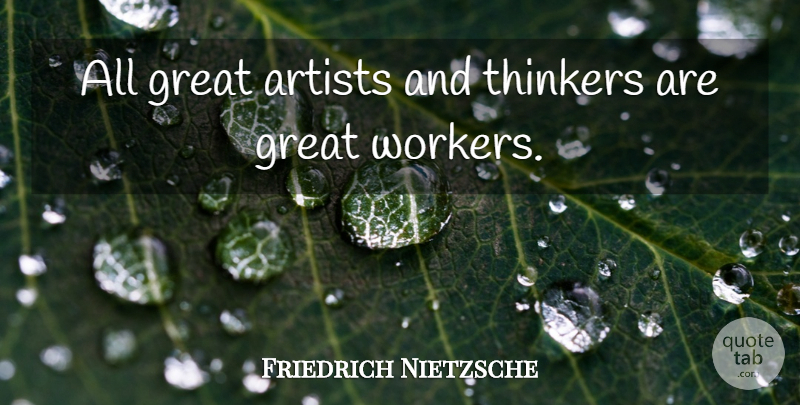 Friedrich Nietzsche Quote About Artist, Great Work, Great Art: All Great Artists And Thinkers...