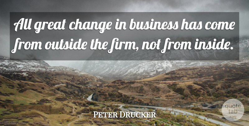Peter Drucker Quote About Change, Firm, Great Change: All Great Change In Business...